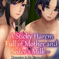 big.g - A Sticky Harem Full of Mother and Sister’s Milk ~ Drowning in My Stepmother and Stepsister’s Mother’s Milk Everyday